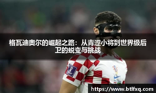 格瓦迪奥尔的崛起之路：从青涩小将到世界级后卫的蜕变与挑战